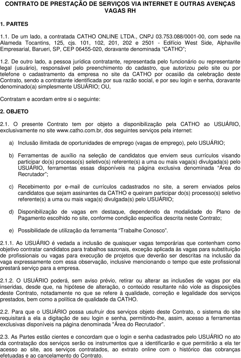 201, 202 e 2501 - Edifício West Side, Alphaville Empresarial, Barueri, SP, CEP 06455-020, doravante denominada CATHO ; 1.2. De outro lado, a pessoa jurídica contratante, representada pelo funcionário