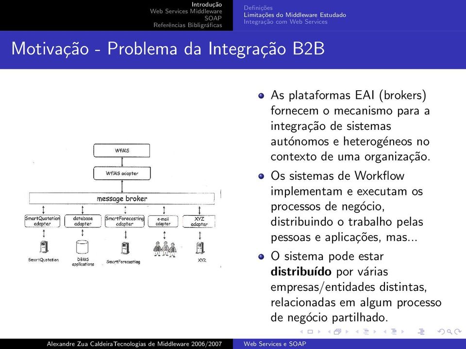 Os sistemas de Workflow implementam e executam os processos de negócio, distribuindo o trabalho pelas pessoas e aplicações,