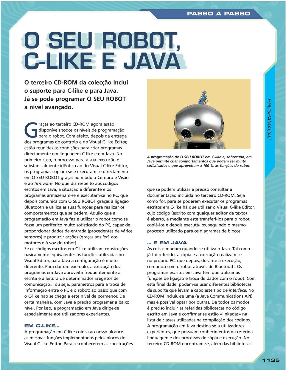 Com efeito, depois da entrega dos programas de controlo e do Visual C-like Editor, estão reunidas as condições para criar programas directamente em linguagem C-like e em Java.