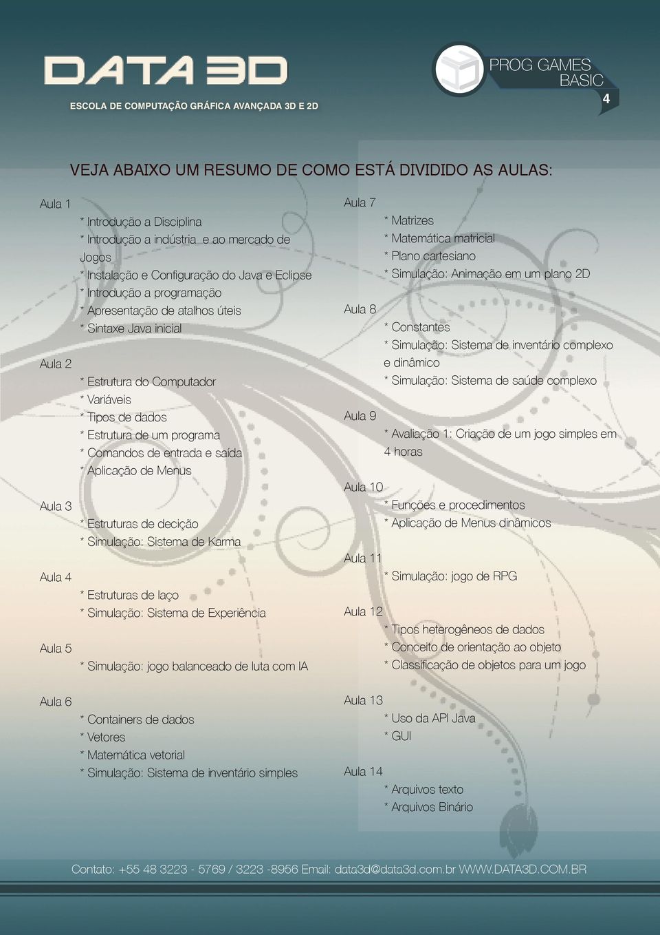 entrada e saída * Aplicação de Menus * Estruturas de decição * Simulação: Sistema de Karma * Estruturas de laço * Simulação: Sistema de Experiência * Simulação: jogo balanceado de luta com IA Aula 7