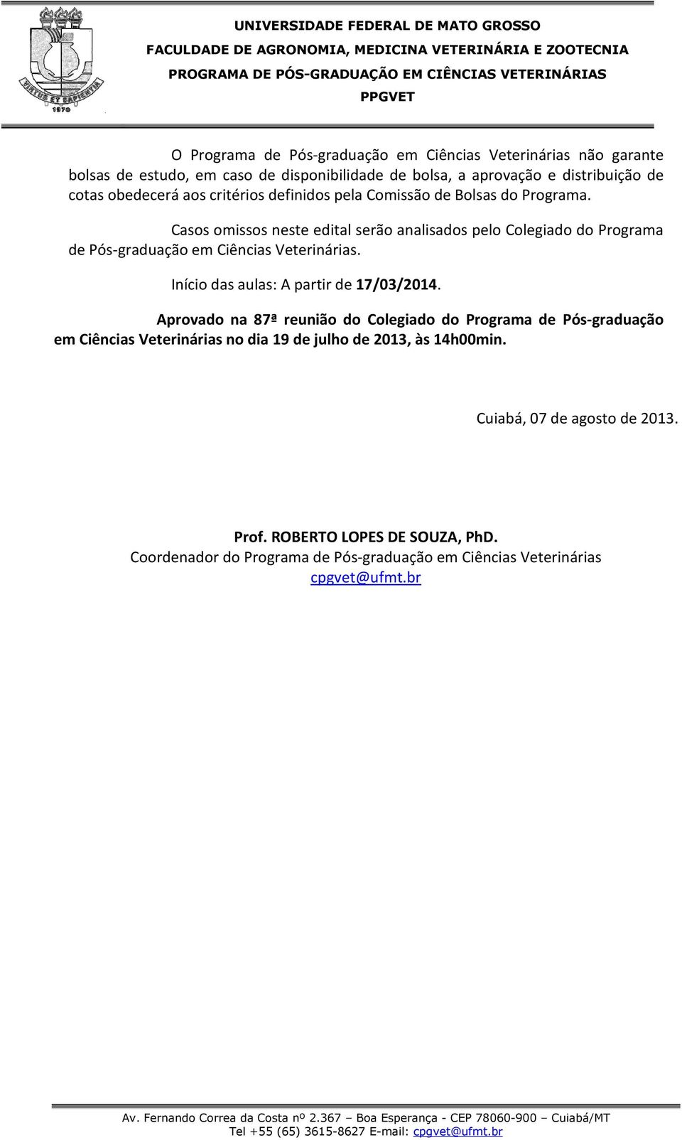 Casos omissos neste edital serão analisados pelo Colegiado do Programa de Pós-graduação em Ciências Veterinárias. Início das aulas: A partir de 17/03/2014.