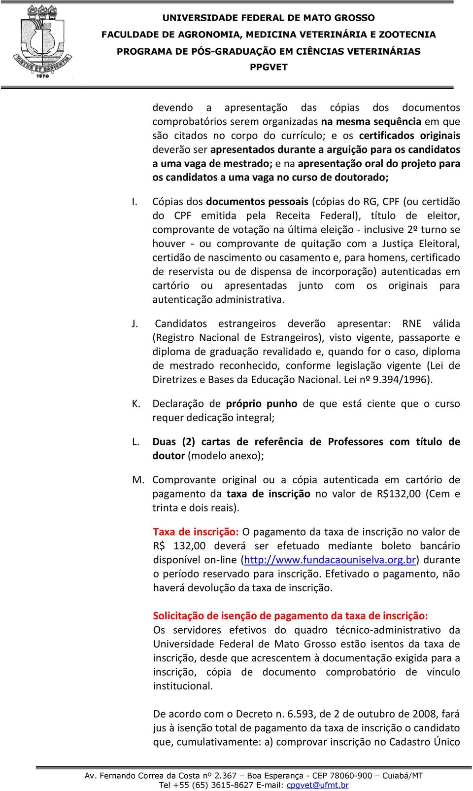 Cópias dos documentos pessoais (cópias do RG, CPF (ou certidão do CPF emitida pela Receita Federal), título de eleitor, comprovante de votação na última eleição - inclusive 2º turno se houver - ou