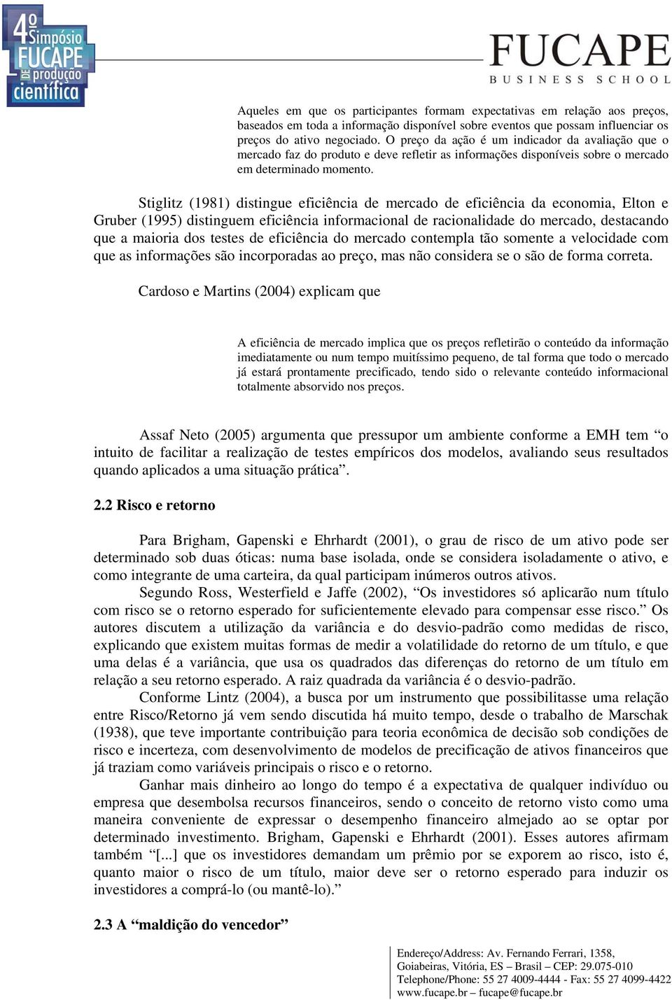 Stiglitz (1981) distingue eficiência de mercado de eficiência da economia, Elton e Gruber (1995) distinguem eficiência informacional de racionalidade do mercado, destacando que a maioria dos testes