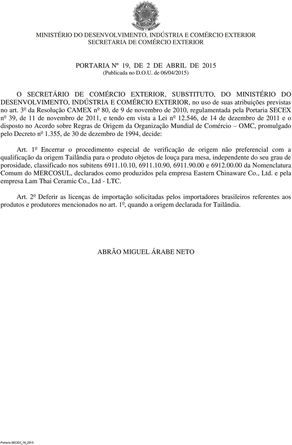 3 o da Resolução CAMEX n o 80, de 9 de novembro de 2010, regulamentada pela Portaria SECEX n o 39, de 11 de novembro de 2011, e tendo em vista a Lei n o 12.