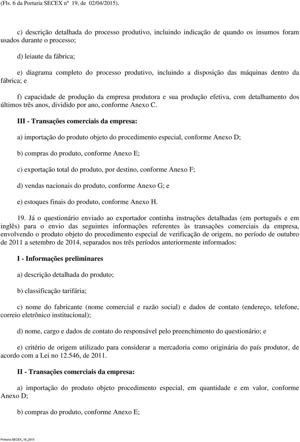 disposição das máquinas dentro da fábrica; e f) capacidade de produção da empresa produtora e sua produção efetiva, com detalhamento dos últimos três anos, dividido por ano, conforme Anexo C.