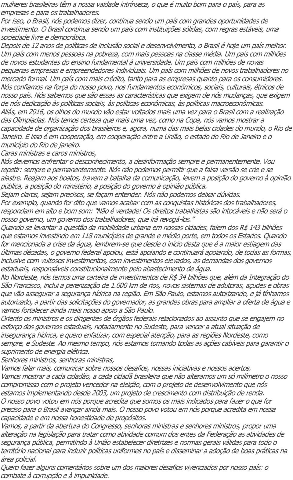 O Brasil continua sendo um país com instituições sólidas, com regras estáveis, uma sociedade livre e democrática.