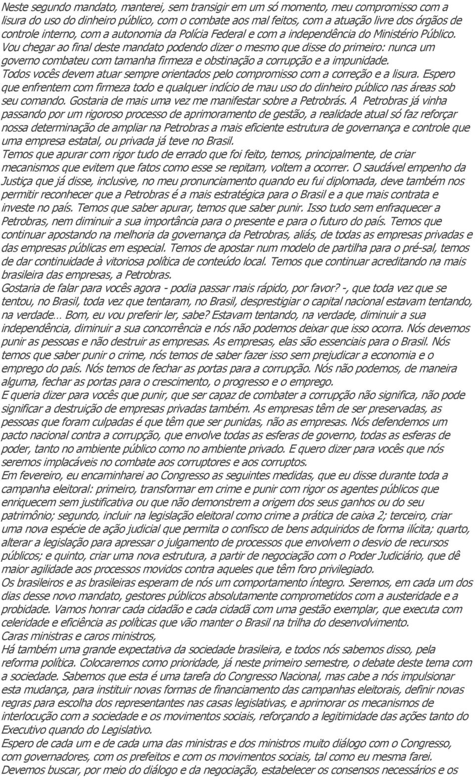 Vou chegar ao final deste mandato podendo dizer o mesmo que disse do primeiro: nunca um governo combateu com tamanha firmeza e obstinação a corrupção e a impunidade.