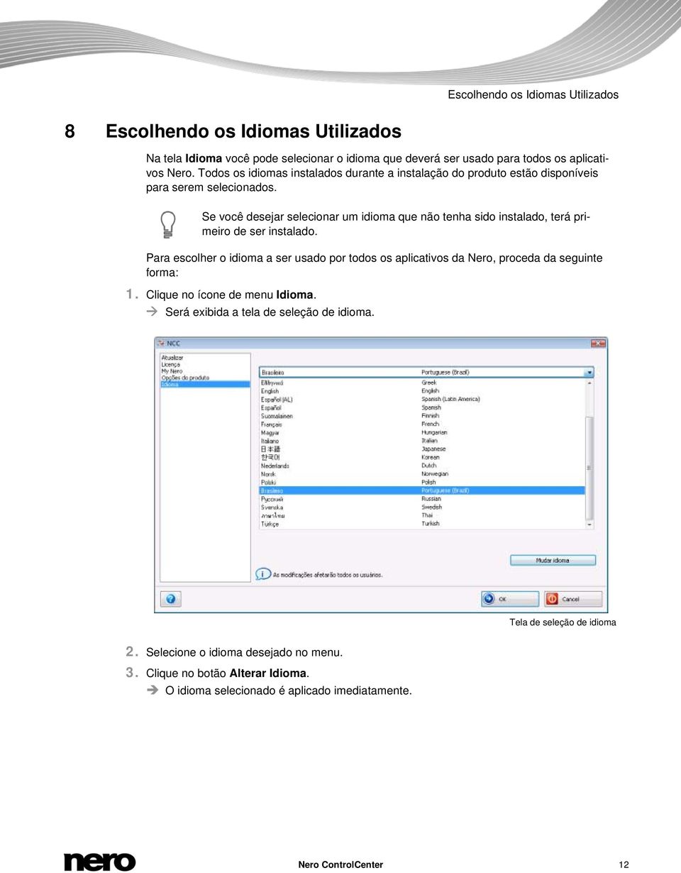 Se você desejar selecionar um idioma que não tenha sido instalado, terá primeiro de ser instalado.