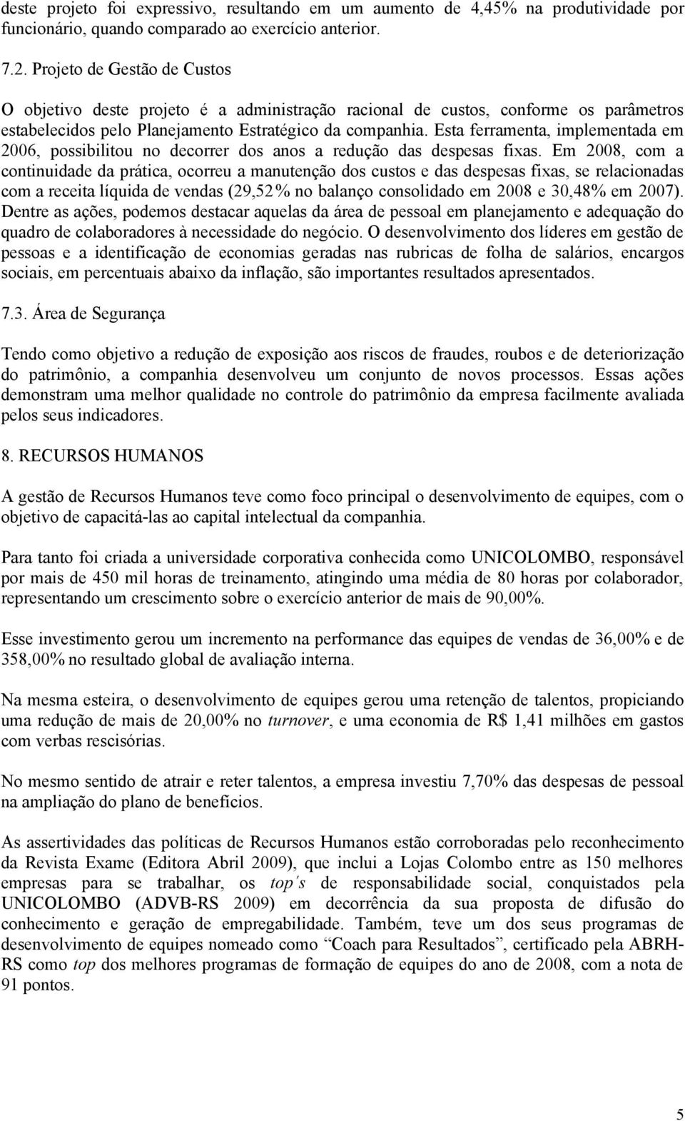 Esta ferramenta, implementada em 2006, possibilitou no decorrer dos anos a redução das despesas fixas.