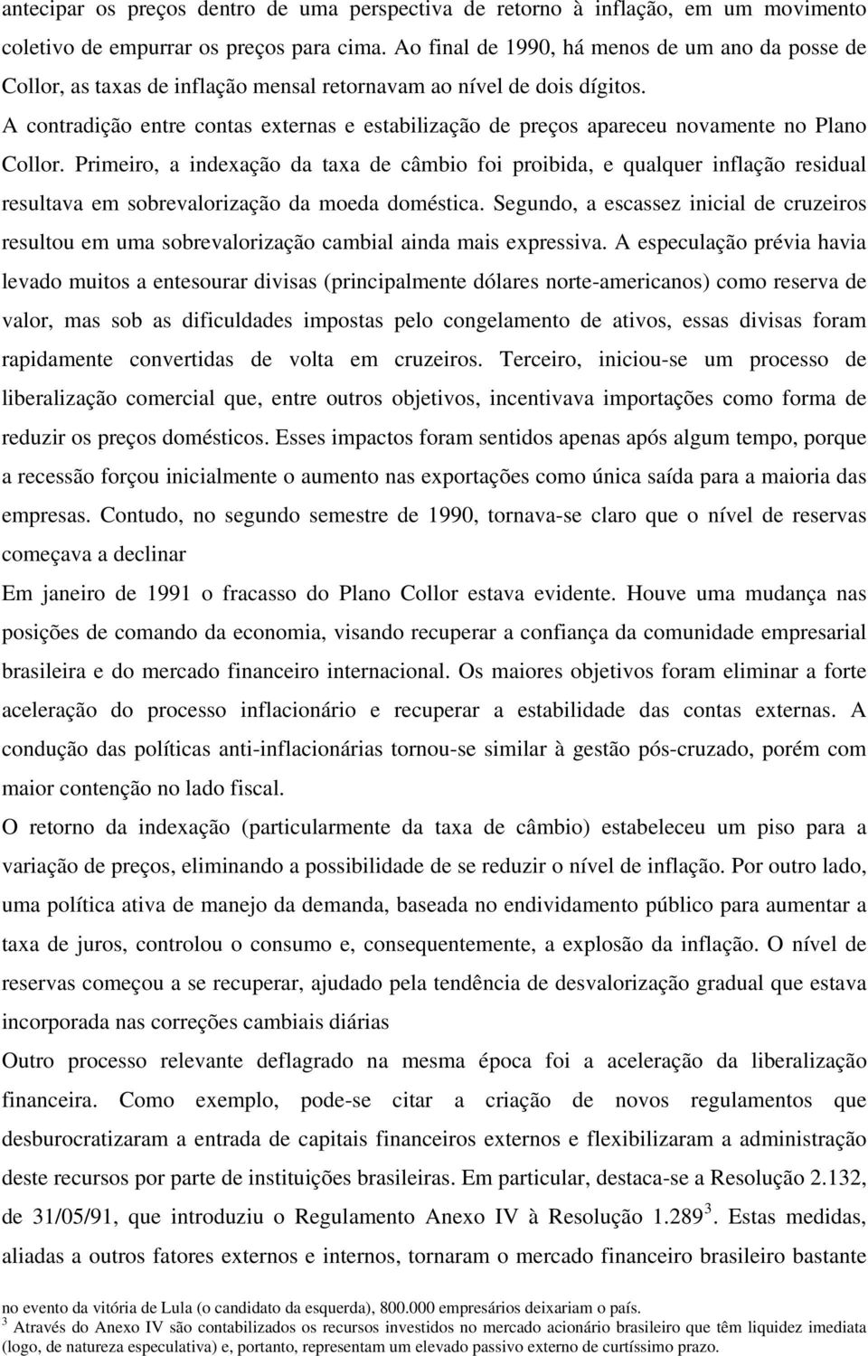 A contradição entre contas externas e estabilização de preços apareceu novamente no Plano Collor.