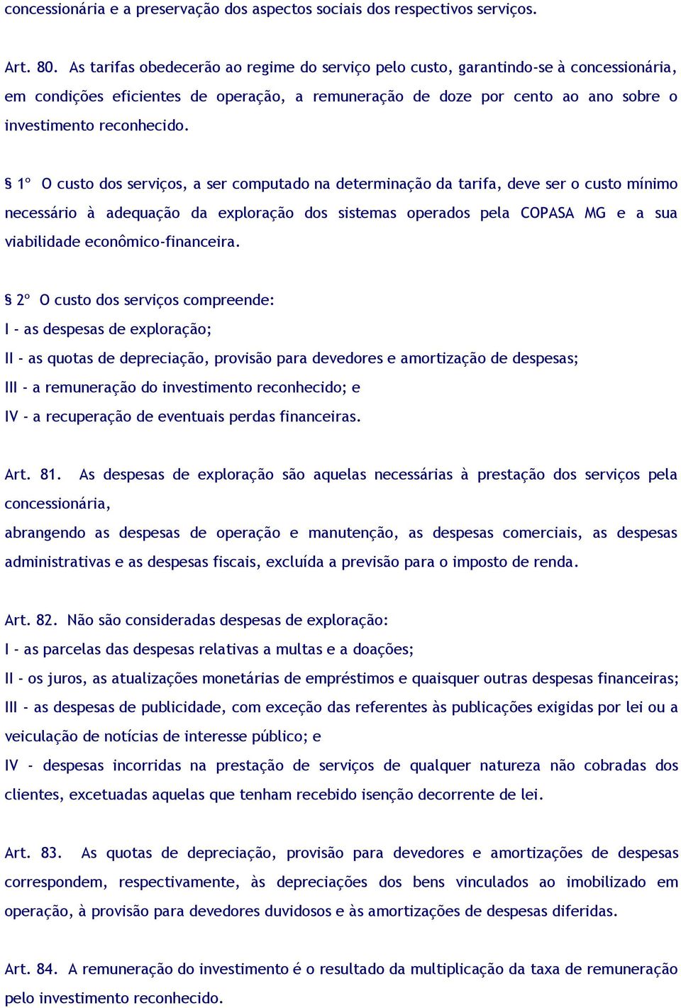 1º O custo dos serviços, a ser computado na determinação da tarifa, deve ser o custo mínimo necessário à adequação da exploração dos sistemas operados pela COPASA MG e a sua viabilidade