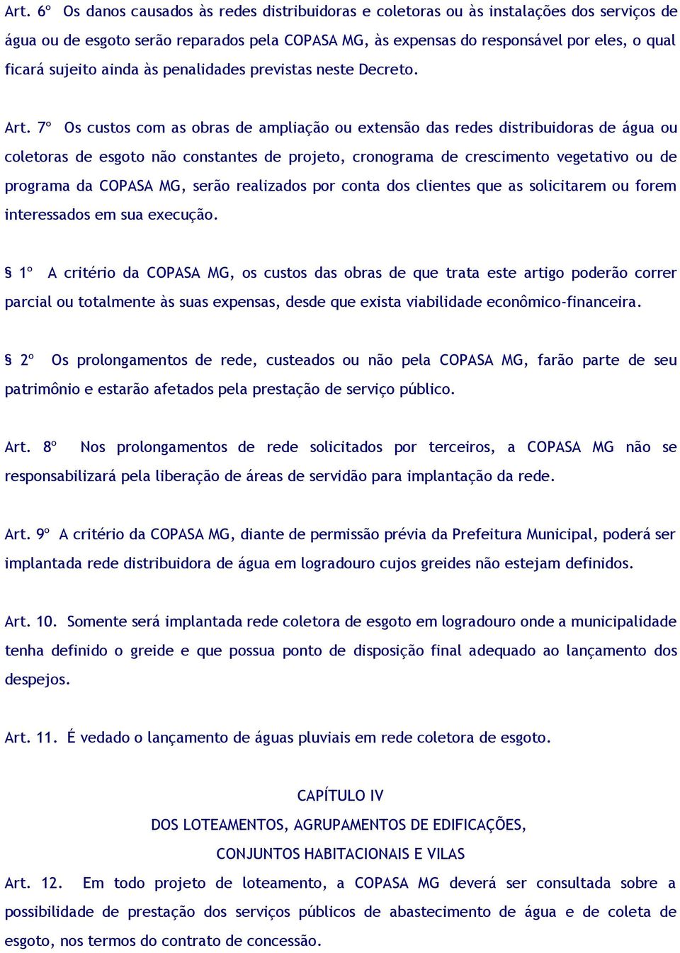 7º Os custos com as obras de ampliação ou extensão das redes distribuidoras de água ou coletoras de esgoto não constantes de projeto, cronograma de crescimento vegetativo ou de programa da COPASA MG,