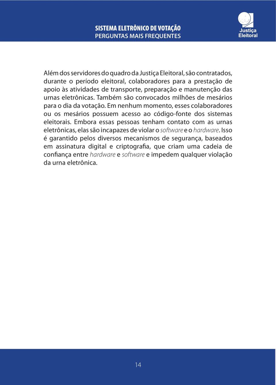 Em nenhum momento, esses colaboradores ou os mesários possuem acesso ao código-fonte dos sistemas eleitorais.