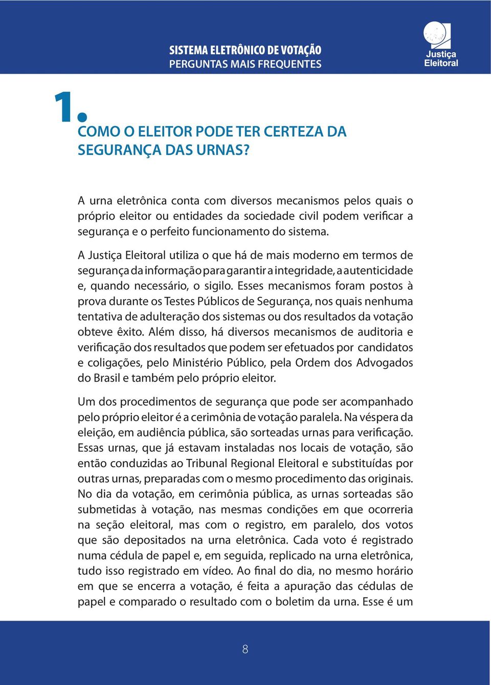 A Justiça Eleitoral utiliza o que há de mais moderno em termos de segurança da informação para garantir a integridade, a autenticidade e, quando necessário, o sigilo.