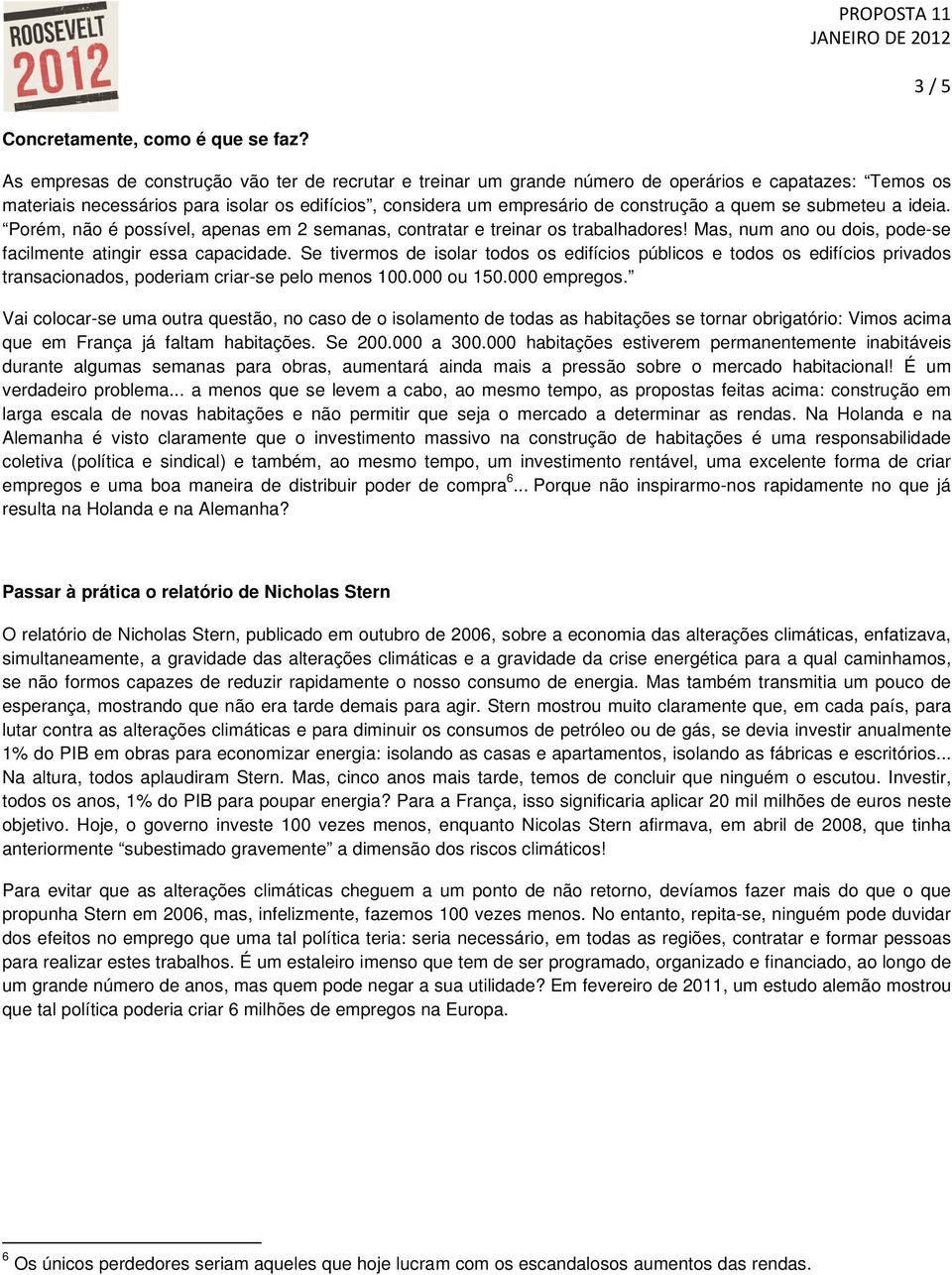 quem se submeteu a ideia. Porém, não é possível, apenas em 2 semanas, contratar e treinar os trabalhadores! Mas, num ano ou dois, pode-se facilmente atingir essa capacidade.