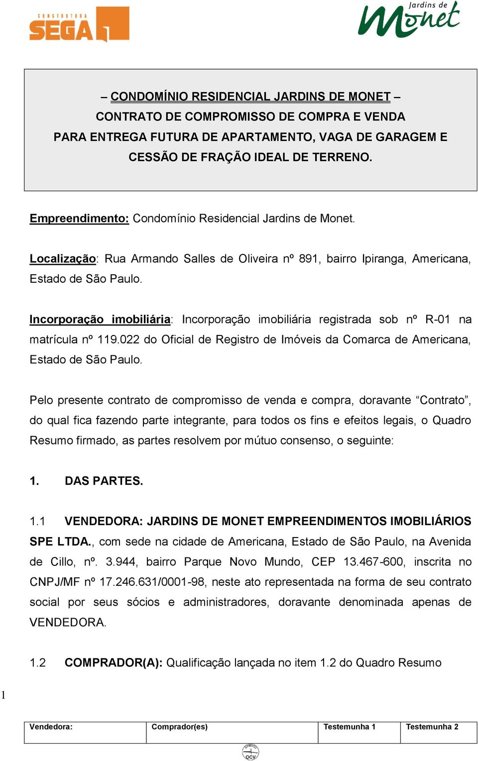 Incorporação imobiliária: Incorporação imobiliária registrada sob nº R-01 na matrícula nº 119.022 do Oficial de Registro de Imóveis da Comarca de Americana, Estado de São Paulo.