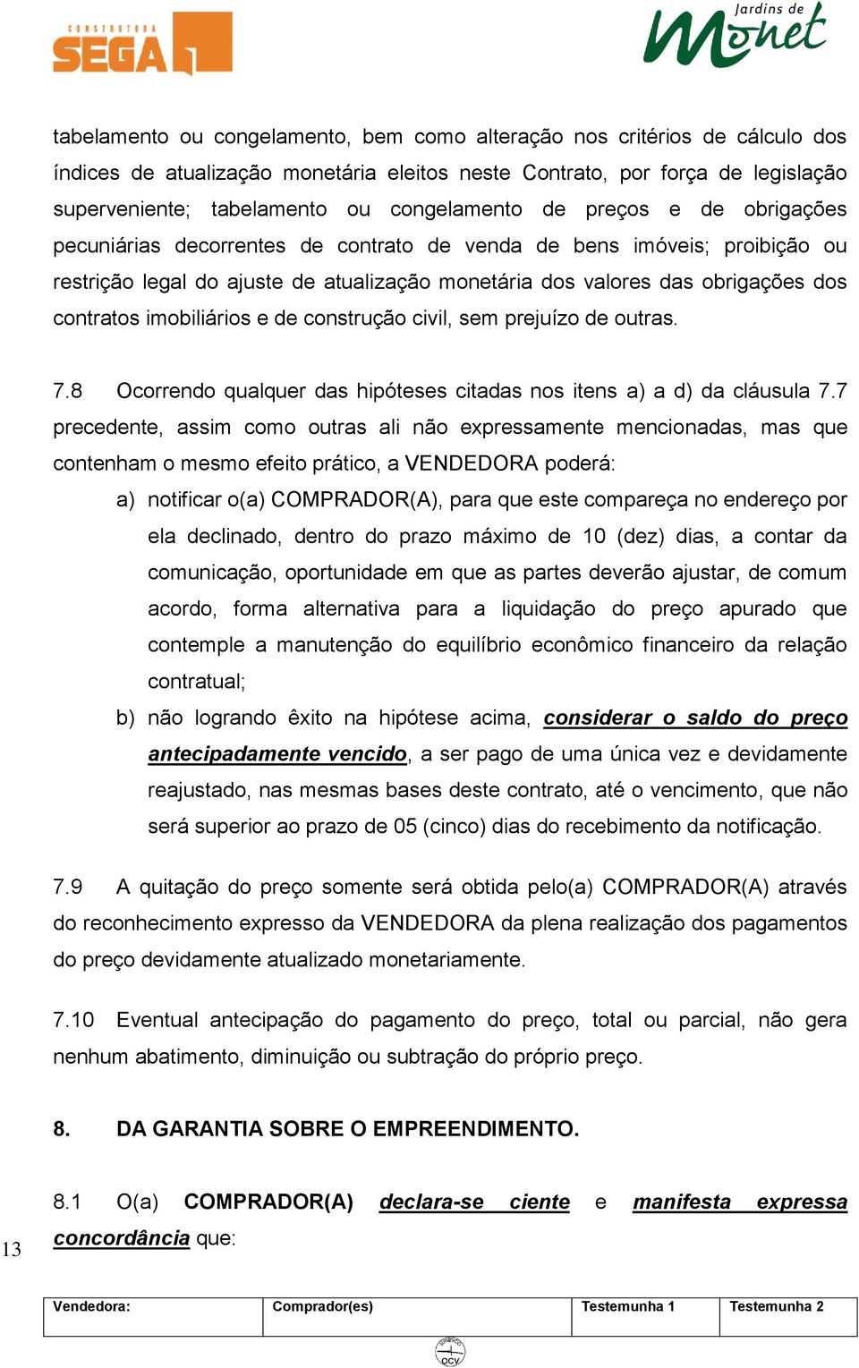 contratos imobiliários e de construção civil, sem prejuízo de outras. 7.8 Ocorrendo qualquer das hipóteses citadas nos itens a) a d) da cláusula 7.