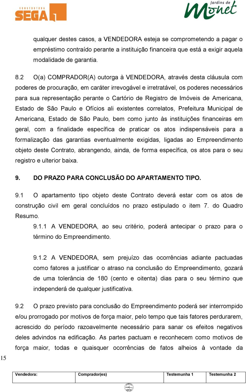 Registro de Imóveis de Americana, Estado de São Paulo e Ofícios ali existentes correlatos, Prefeitura Municipal de Americana, Estado de São Paulo, bem como junto às instituições financeiras em geral,