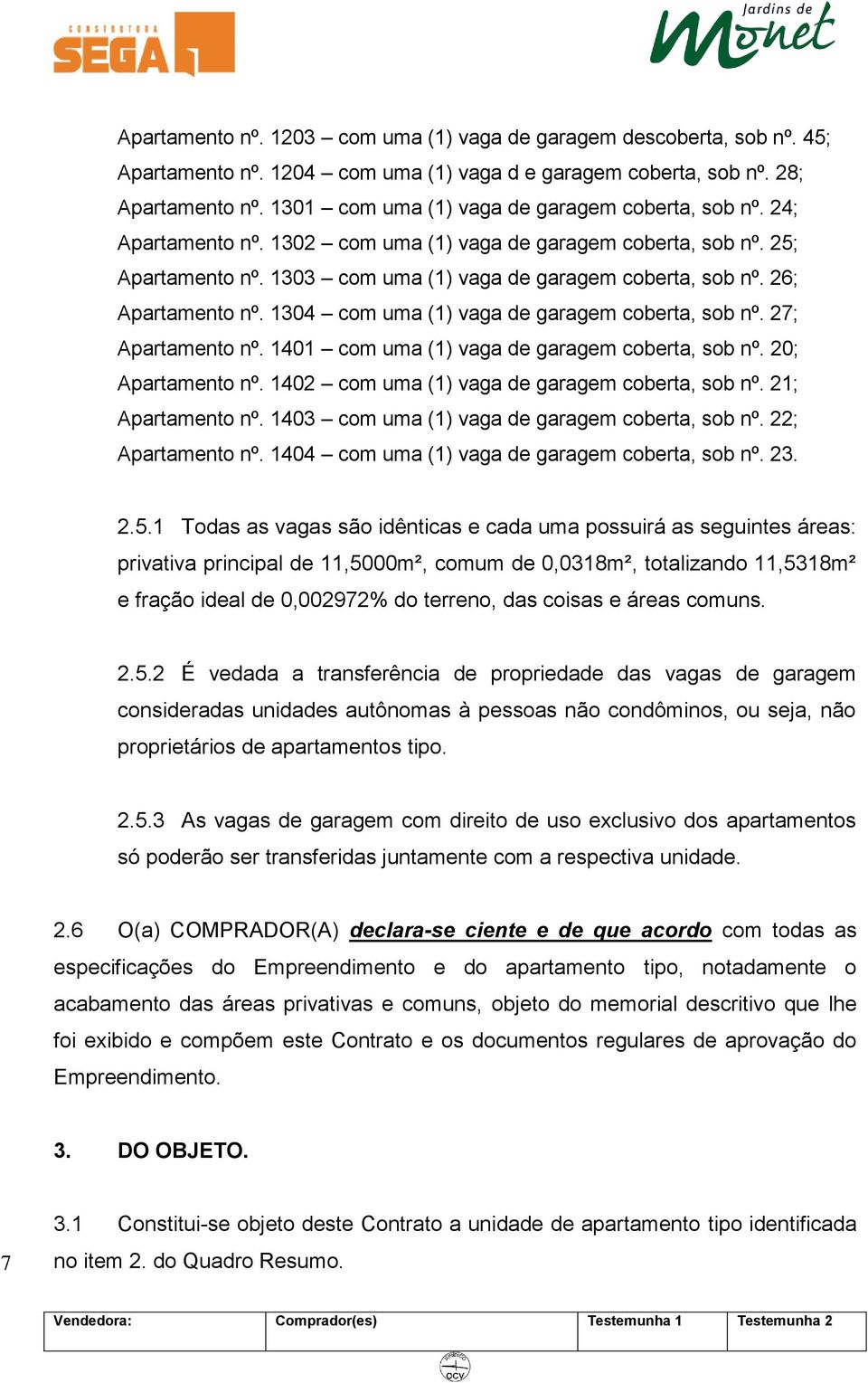 26; Apartamento nº. 1304 com uma (1) vaga de garagem coberta, sob nº. 27; Apartamento nº. 1401 com uma (1) vaga de garagem coberta, sob nº. 20; Apartamento nº.