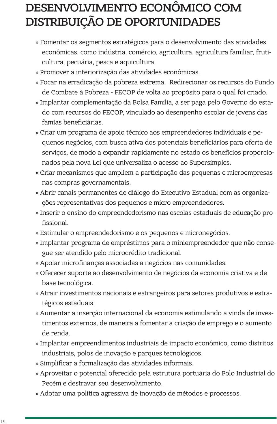 Redirecionar os recursos do Fundo de Combate à Pobreza - FECOP de volta ao propósito para o qual foi criado.