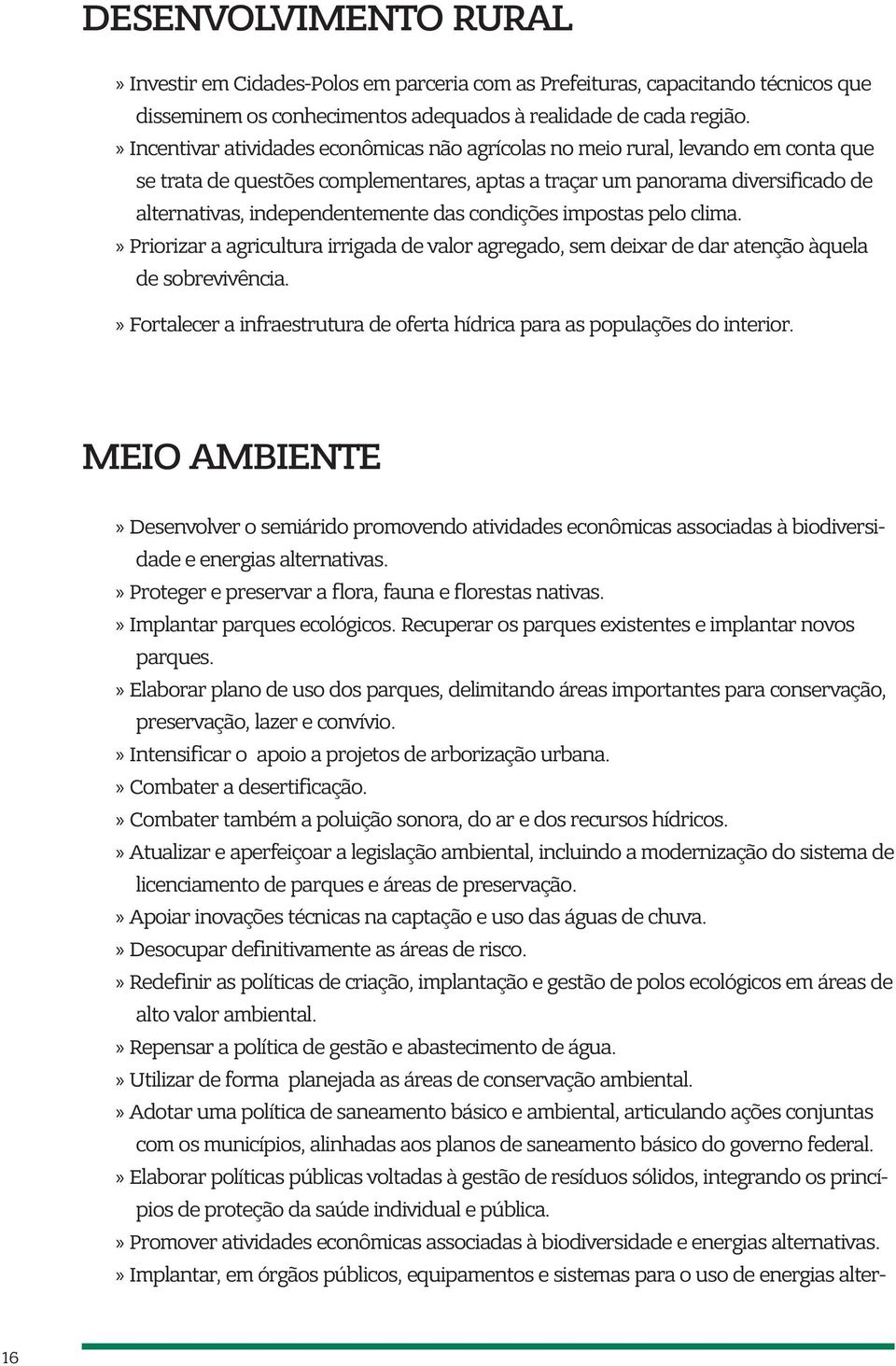 condições impostas pelo clima. Priorizar a agricultura irrigada de valor agregado, sem deixar de dar atenção àquela de sobrevivência.