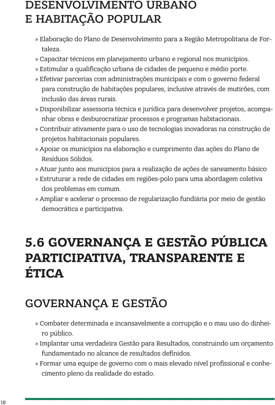 Efetivar parcerias com administrações municipais e com o governo federal para construção de habitações populares, inclusive através de mutirões, com inclusão das áreas rurais.