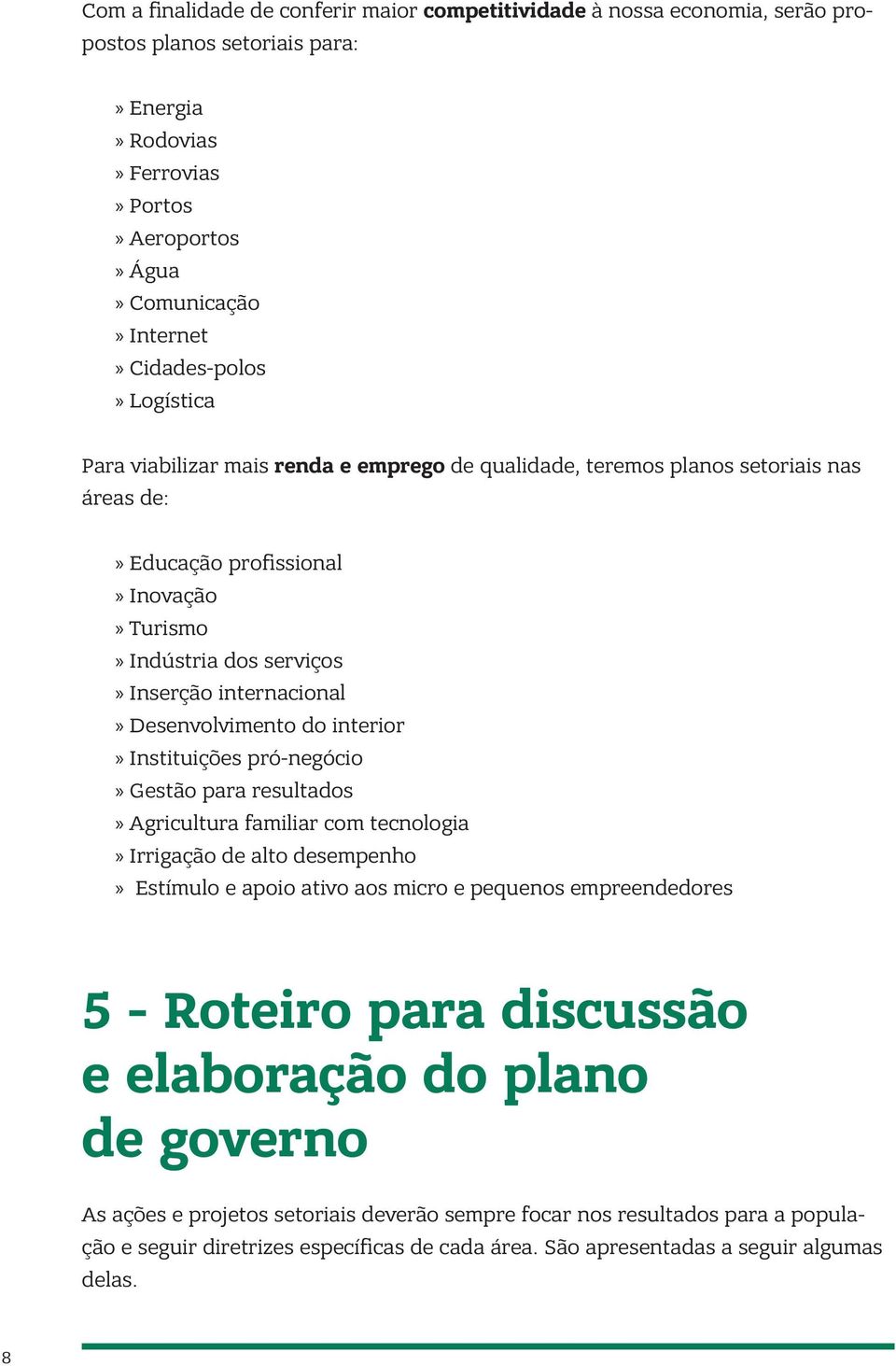 Desenvolvimento do interior Instituições pró-negócio Gestão para resultados Agricultura familiar com tecnologia Irrigação de alto desempenho Estímulo e apoio ativo aos micro e pequenos empreendedores