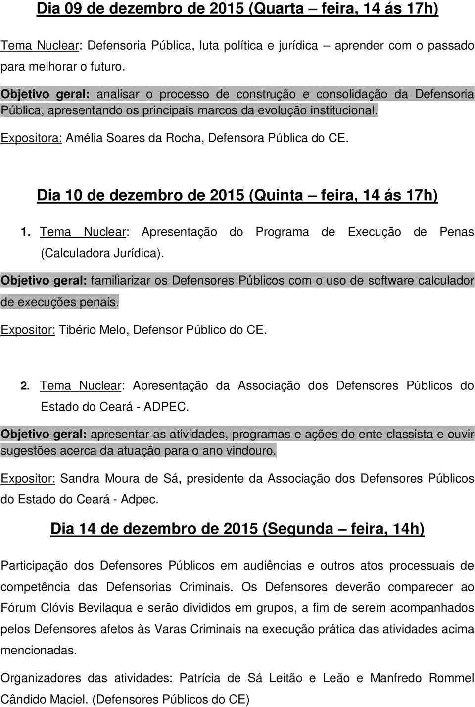 Expositora: Amélia Soares da Rocha, Defensora Pública do CE. Dia 10 de dezembro de 2015 (Quinta feira, 14 ás 17h) 1. Tema Nuclear: Apresentação do Programa de Execução de Penas (Calculadora Jurídica).