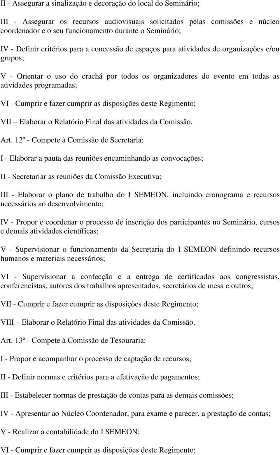 Cumprir e fazer cumprir as disposições deste Regimento; VII Elaborar o Relatório Final das atividades da Comissão. Art.