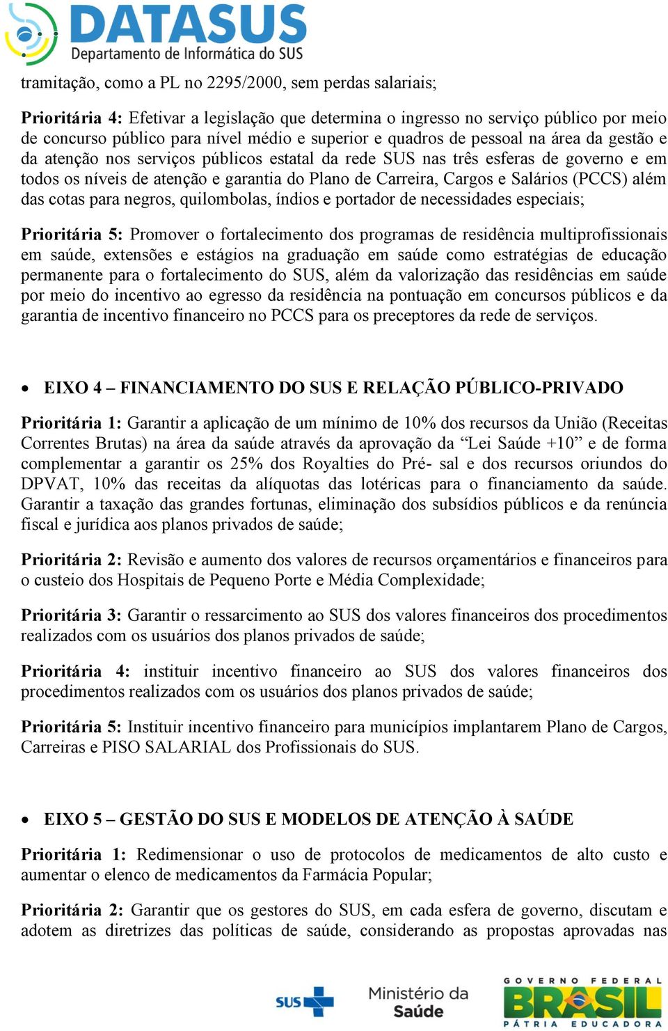 Salários (PCCS) além das cotas para negros, quilombolas, índios e portador de necessidades especiais; Prioritária 5: Promover o fortalecimento dos programas de residência multiprofissionais em saúde,