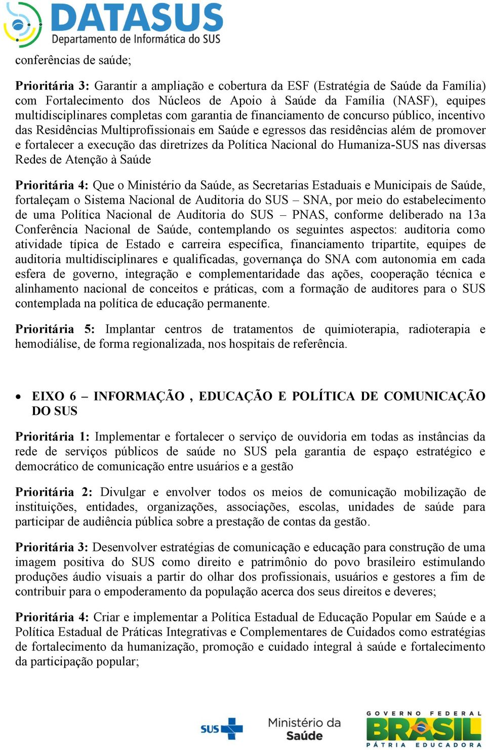 execução das diretrizes da Política Nacional do Humaniza-SUS nas diversas Redes de Atenção à Saúde Prioritária 4: Que o Ministério da Saúde, as Secretarias Estaduais e Municipais de Saúde, fortaleçam