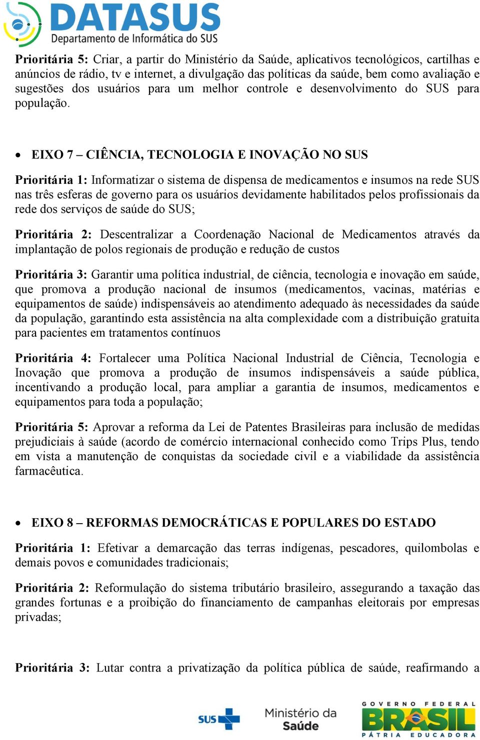 EIXO 7 CIÊNCIA, TECNOLOGIA E INOVAÇÃO NO SUS Prioritária 1: Informatizar o sistema de dispensa de medicamentos e insumos na rede SUS nas três esferas de governo para os usuários devidamente