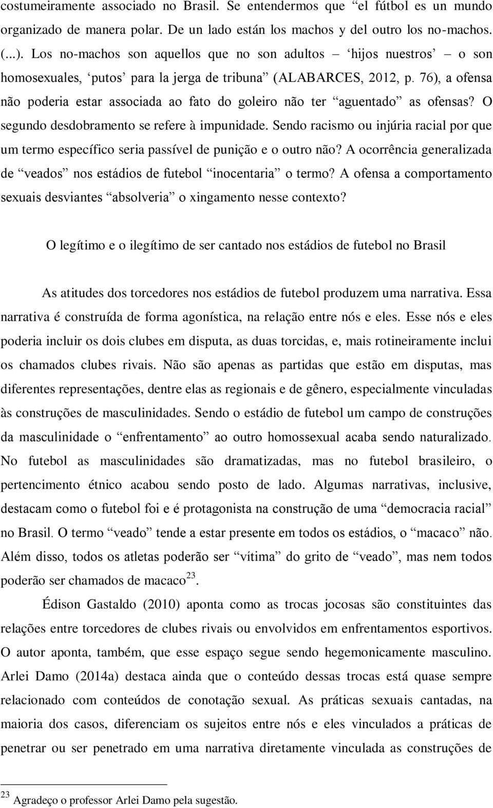 76), a ofensa não poderia estar associada ao fato do goleiro não ter aguentado as ofensas? O segundo desdobramento se refere à impunidade.