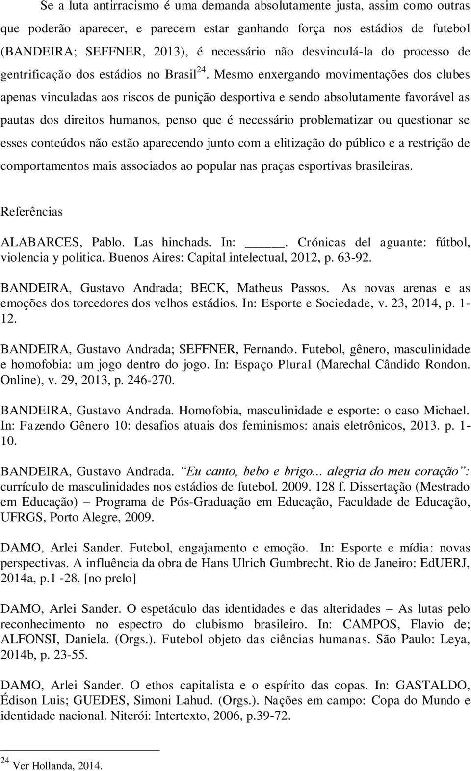 Mesmo enxergando movimentações dos clubes apenas vinculadas aos riscos de punição desportiva e sendo absolutamente favorável as pautas dos direitos humanos, penso que é necessário problematizar ou