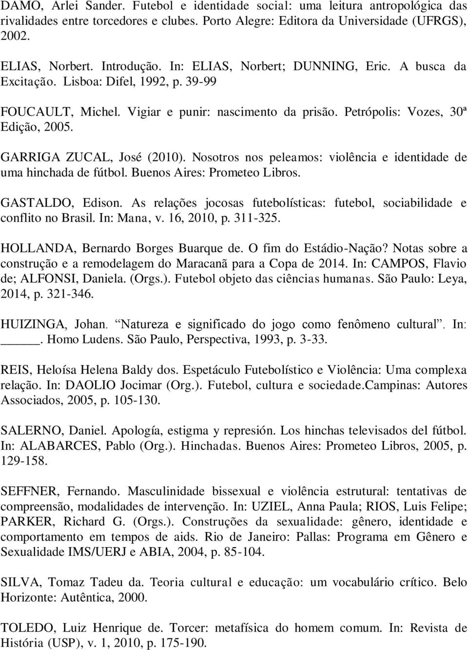 GARRIGA ZUCAL, José (2010). Nosotros nos peleamos: violência e identidade de uma hinchada de fútbol. Buenos Aires: Prometeo Libros. GASTALDO, Edison.