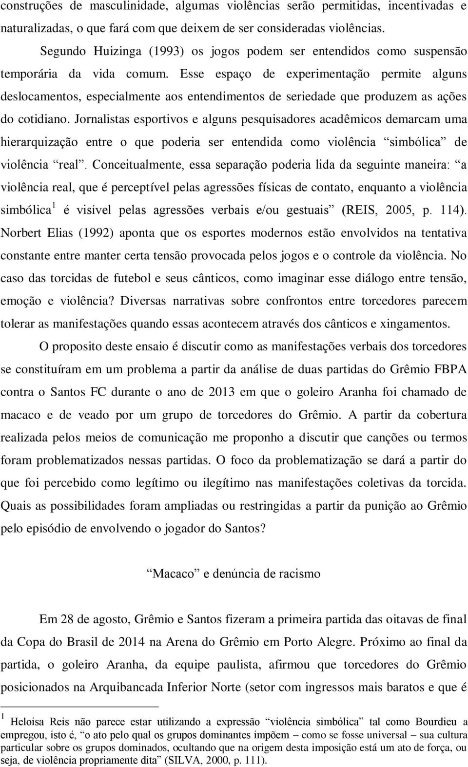 Esse espaço de experimentação permite alguns deslocamentos, especialmente aos entendimentos de seriedade que produzem as ações do cotidiano.