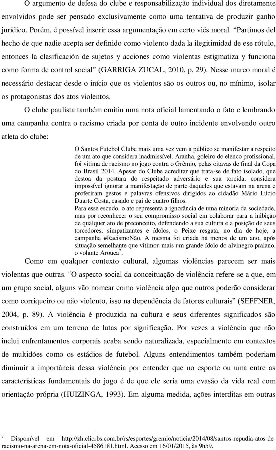 Partimos del hecho de que nadie acepta ser definido como violento dada la ilegitimidad de ese rótulo, entonces la clasificación de sujetos y acciones como violentas estigmatiza y funciona como forma