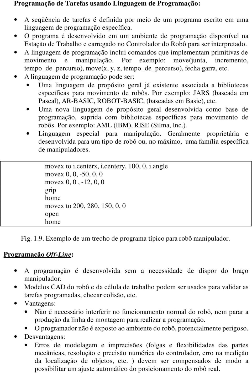 A linguagem de programação inclui comandos que implementam primitivas de movimento e manipulação.