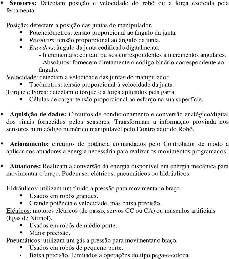 - Absolutos: fornecem diretamente o código binário correspondente ao ângulo. Velocidade: detectam a velocidade das juntas do manipulador. Tacômetros: tensão proporcional à velocidade da junta.