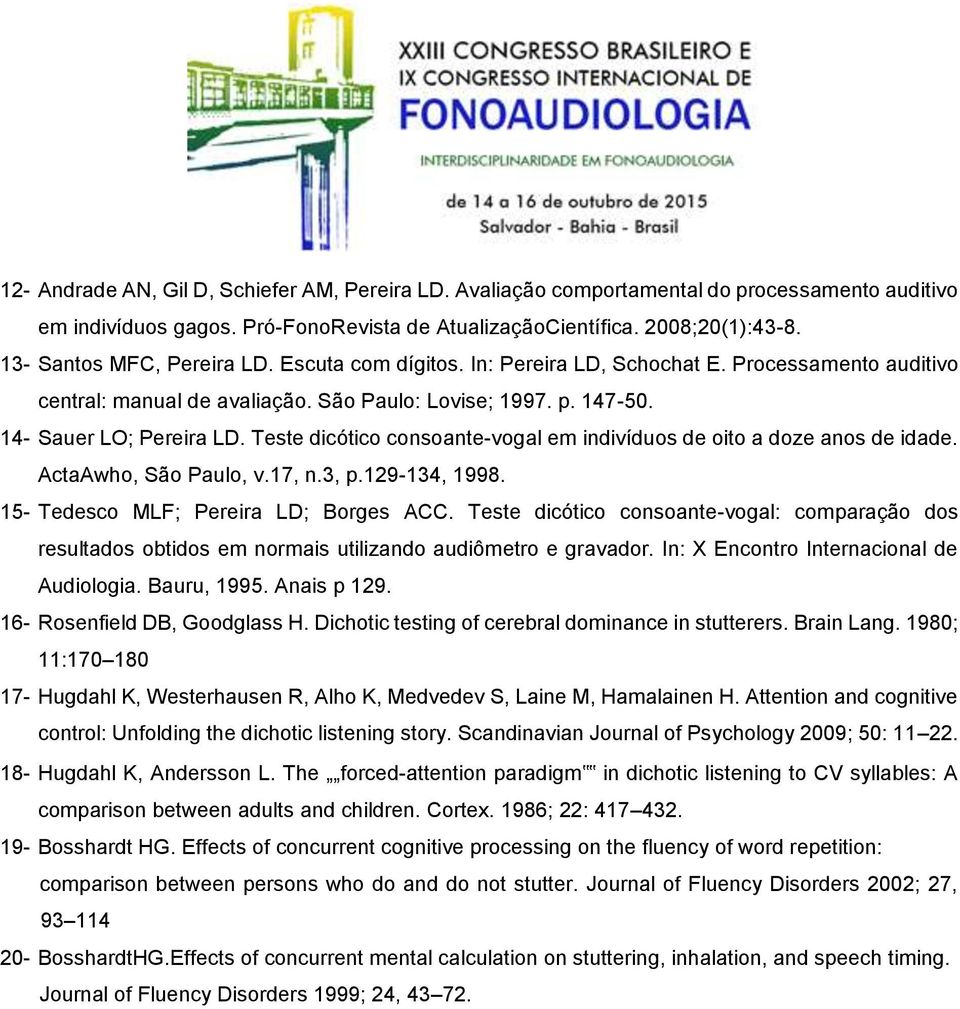 Teste dicótico consoante-vogal em indivíduos de oito a doze anos de idade. ActaAwho, São Paulo, v.17, n.3, p.129-134, 1998. 15- Tedesco MLF; Pereira LD; Borges ACC.