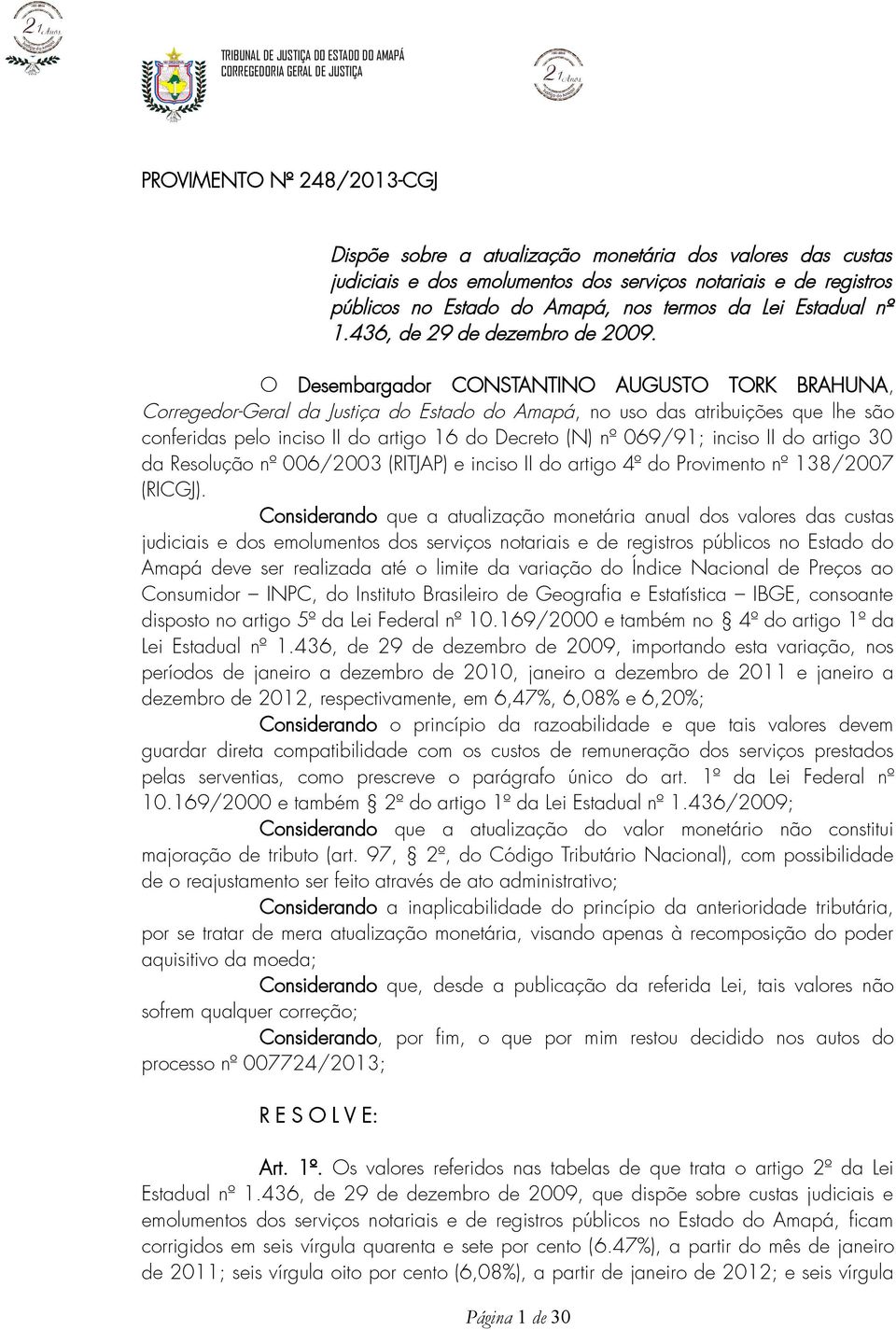 O Desembargador CONSTANTINO AUGUSTO TORK BRAHUNA, Corregedor-Geral da Justiça do Estado do Amapá, no uso das atribuições que lhe são conferidas pelo inciso II do artigo 16 do Decreto (N) nº 069/91;