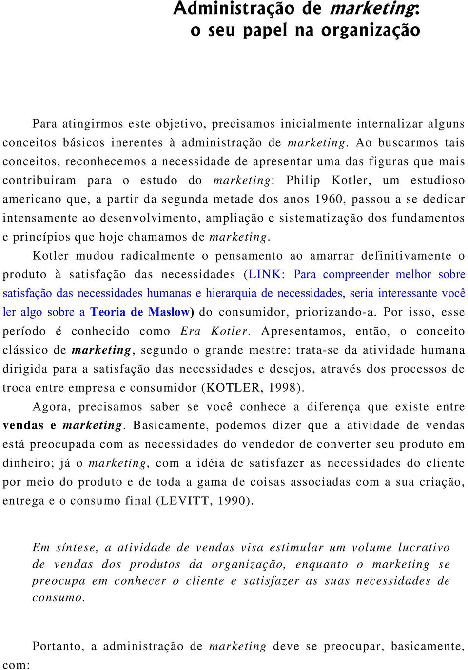 metade dos anos 1960, passou a se dedicar intensamente ao desenvolvimento, ampliação e sistematização dos fundamentos e princípios que hoje chamamos de marketing.