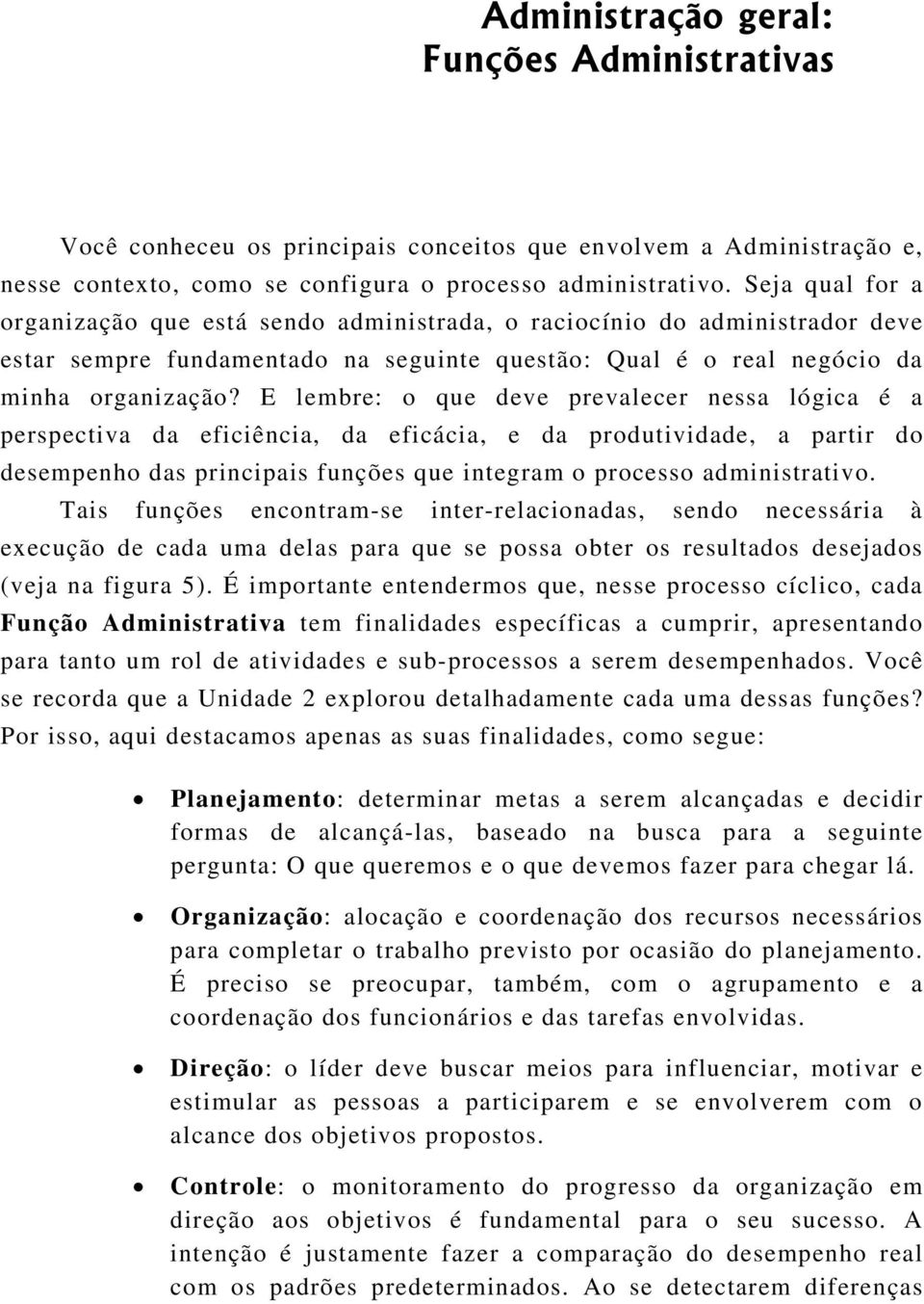 E lembre: o que deve prevalecer nessa lógica é a perspectiva da eficiência, da eficácia, e da produtividade, a partir do desempenho das principais funções que integram o processo administrativo.