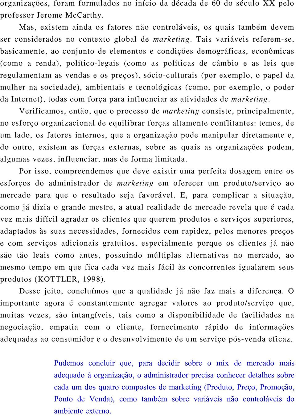 Tais variáveis referem-se, basicamente, ao conjunto de elementos e condições demográficas, econômicas (como a renda), político-legais (como as políticas de câmbio e as leis que regulamentam as vendas