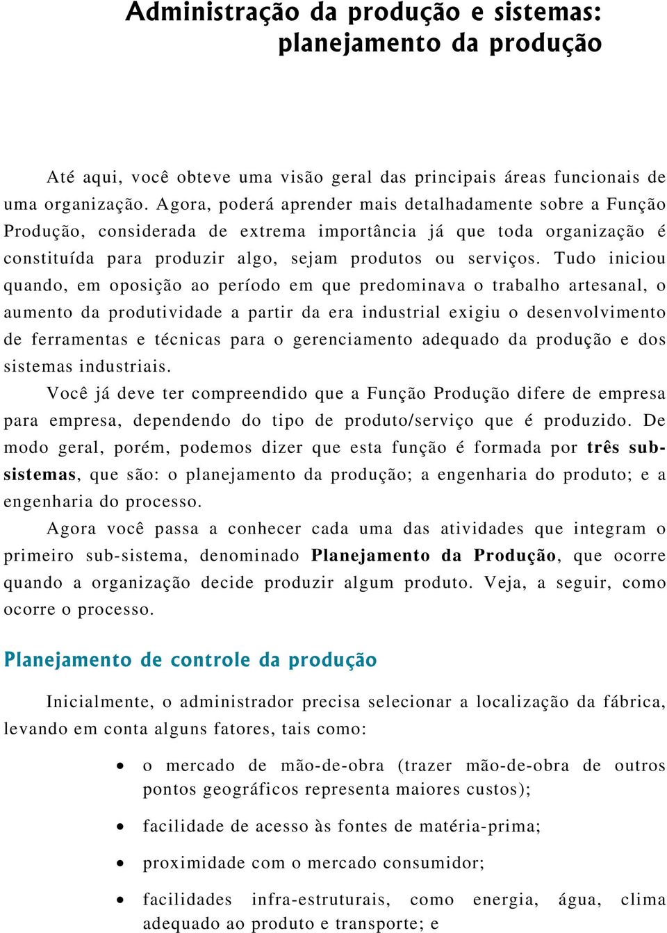 Tudo iniciou quando, em oposição ao período em que predominava o trabalho artesanal, o aumento da produtividade a partir da era industrial exigiu o desenvolvimento de ferramentas e técnicas para o