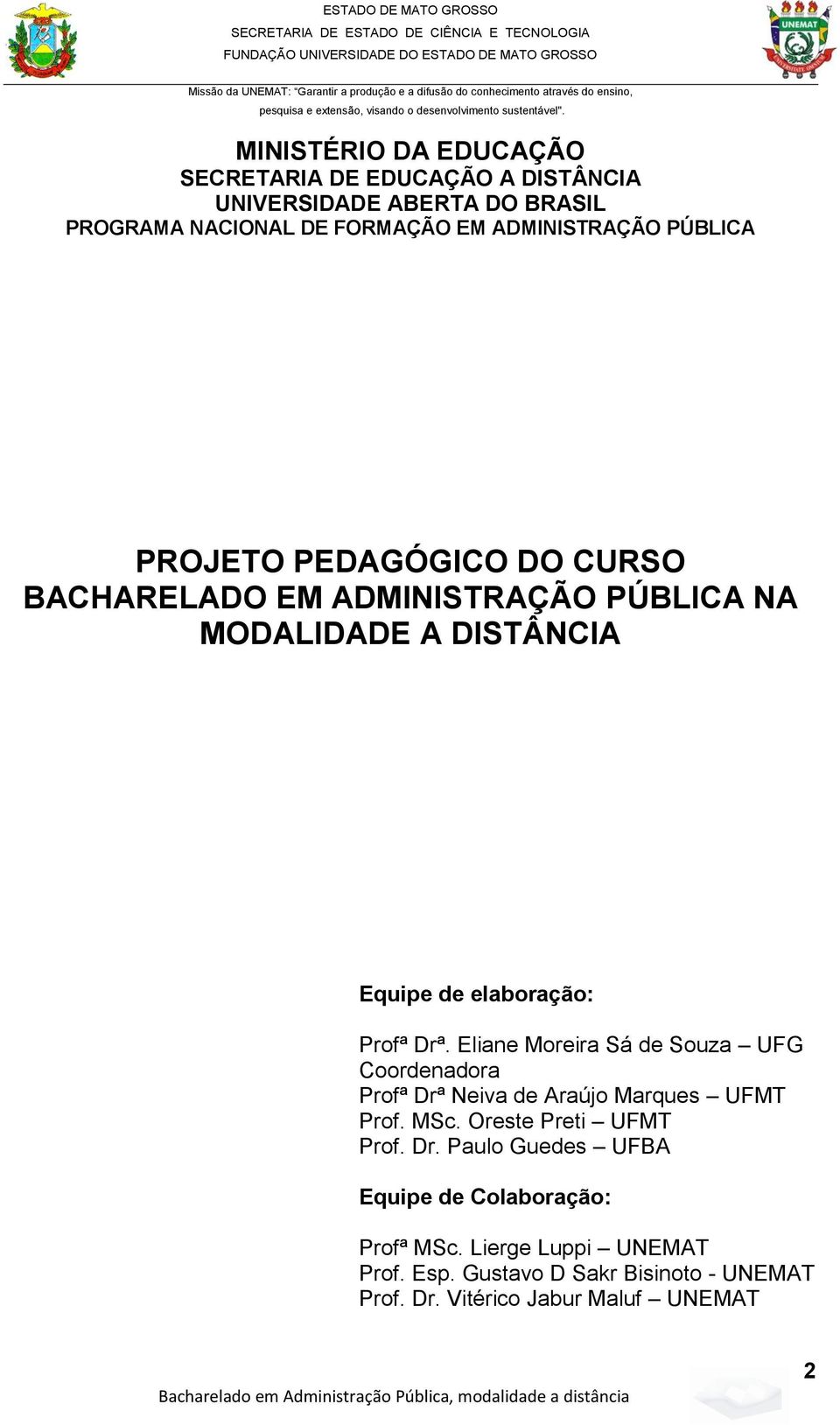 Eliane Moreira Sá de Souza UFG Coordenadora Profª Drª Neiva de Araújo Marques UFMT Prof. MSc. Oreste Preti UFMT Prof. Dr. Paulo Guedes UFBA Equipe de Colaboração: Profª MSc.