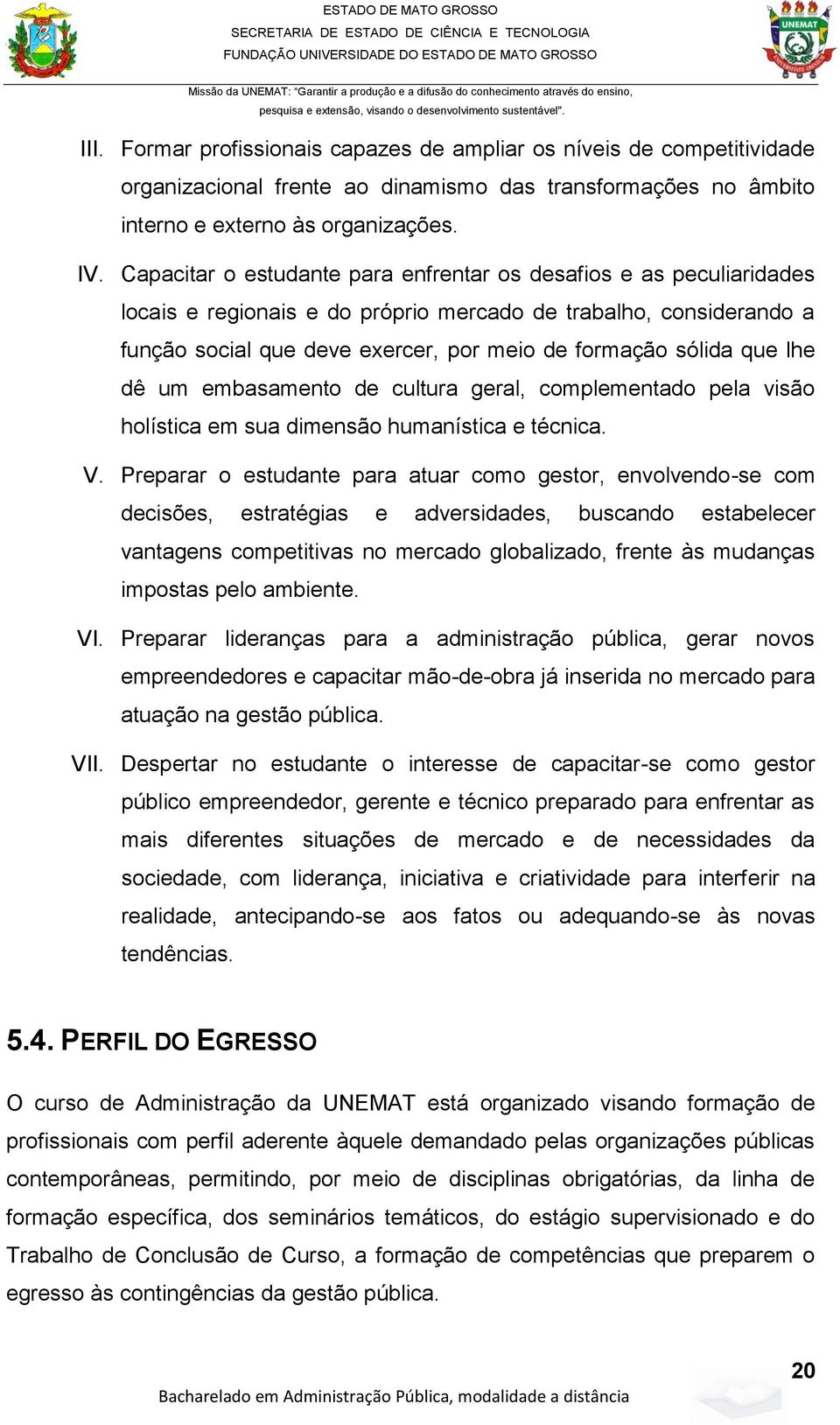 que lhe dê um embasamento de cultura geral, complementado pela visão holística em sua dimensão humanística e técnica. V.