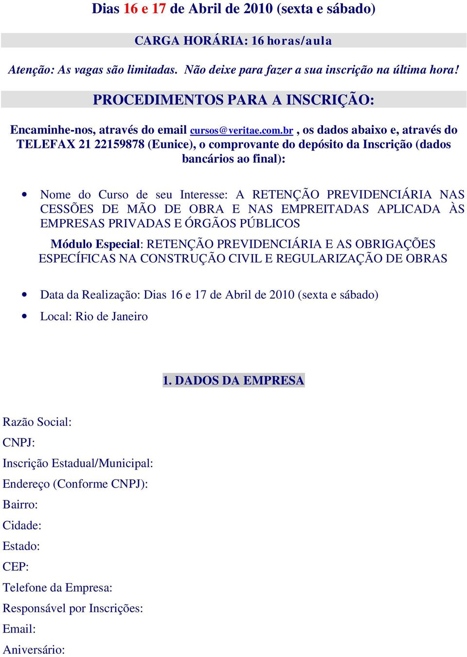 br, os dados abaixo e, através do TELEFAX 21 22159878 (Eunice), o comprovante do depósito da Inscrição (dados bancários ao final): Nome do Curso de seu Interesse: A RETENÇÃO PREVIDENCIÁRIA NAS