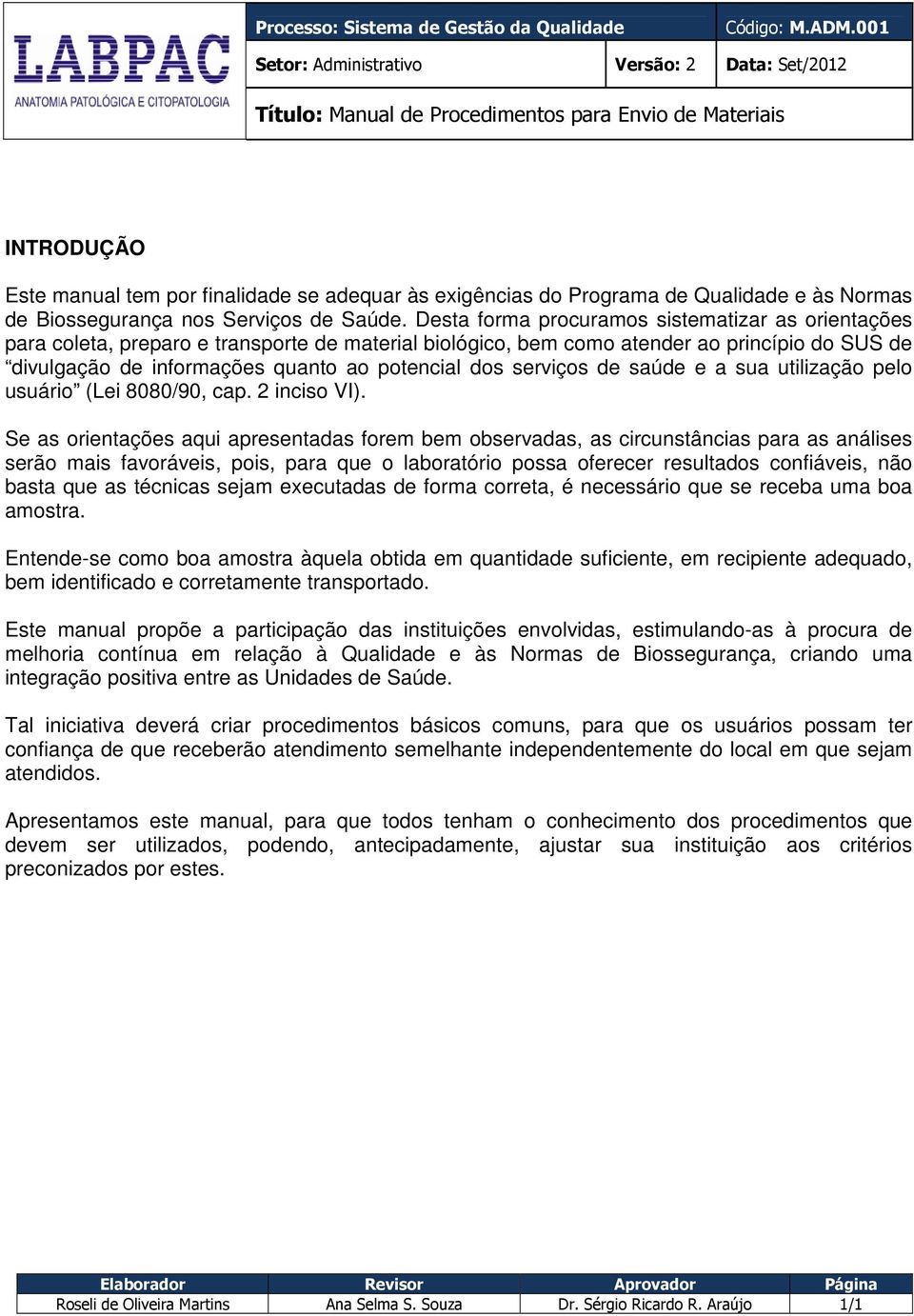 serviços de saúde e a sua utilização pelo usuário (Lei 8080/90, cap. 2 inciso VI).