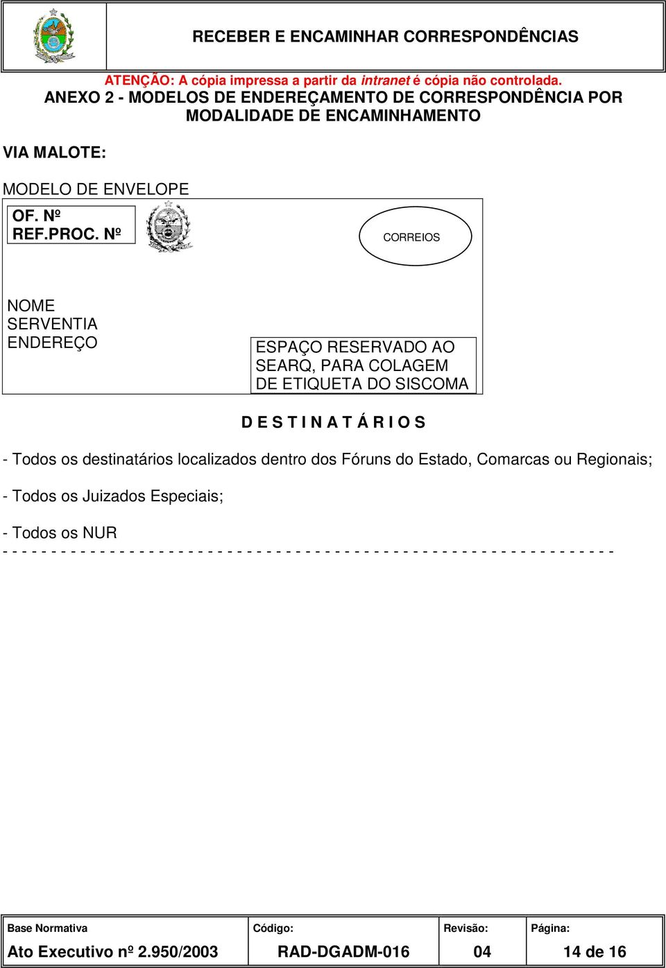 destinatários localizados dentro dos Fóruns do Estado, Comarcas ou Regionais; - Todos os Juizados Especiais; - Todos os NUR - - - - - - - - - -